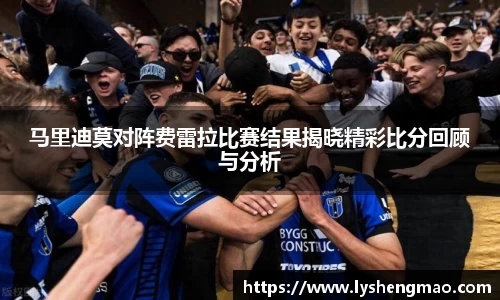 马里迪莫对阵费雷拉比赛结果揭晓精彩比分回顾与分析